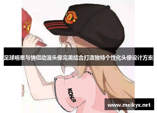 足球明星与情侣动漫头像完美结合打造独特个性化头像设计方案