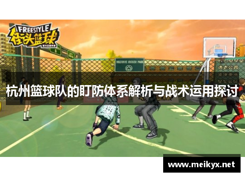 杭州篮球队的盯防体系解析与战术运用探讨