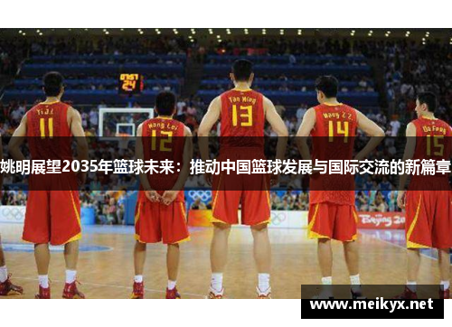 姚明展望2035年篮球未来：推动中国篮球发展与国际交流的新篇章